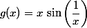 g(x)=x\,\sin\left(\dfrac{1}{x}\right)